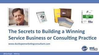 The	
  Secrets	
  to	
  Building	
  a	
  Winning	
  
          Service	
  Business	
  or	
  Consul6ng	
  Prac6ce	
  
          www.duc:apemarke6ngconsultant.com	
  
          	
  

@duc%ape	
  	
  	
  	
  #dtmac	
  
 