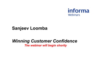 Sanjeev Loomba
Winning Customer Confidence
The webinar will begin shortly
 