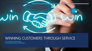 WINNING CUSTOMERS THROUGH SERVICE
BY: ELIZABETH IBARRA, MBA
HUMAN RESOURCES DEPARTMENT
1
 