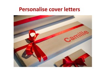 Personalise cover letters 
 