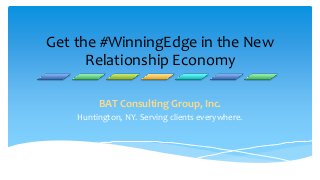 Get the #WinningEdge in the New
Relationship Economy
BAT Consulting Group, Inc.
Huntington, NY. Serving clients everywhere.

 