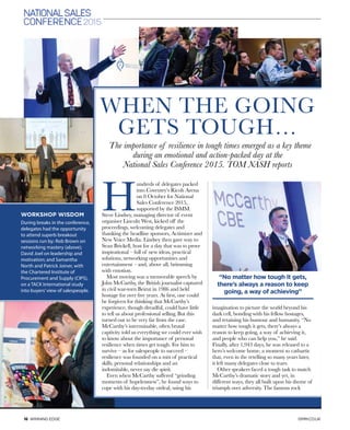 16 Winning Edge
When the going
gets tough…
The importance of resilience in tough times emerged as a key theme
during an emotional and action-packed day at the
National Sales Conference 2015. Tom Nash reports
H
undreds of delegates packed
into Coventry’s Ricoh Arena
on 8 October for National
Sales Conference 2015,
supported by the ISMM.
Steve Lindsey, managing director of event
organiser Lincoln West, kicked off the
proceedings, welcoming delegates and
thanking the headline sponsors, Actimizer and
New Voice Media. Lindsey then gave way to
Sean Brickell, host for a day that was to prove
inspirational – full of new ideas, practical
solutions, networking opportunities and
entertainment – and, above all, brimming
with emotion.
Most moving was a memorable speech by
John McCarthy, the British journalist captured
in civil war-torn Beirut in 1986 and held
hostage for over five years. At first, one could
be forgiven for thinking that McCarthy’s
experience, though dreadful, could have little
to tell us about professional selling. But this
turned out to be very far from the case.
McCarthy’s interminable, often brutal
captivity told us everything we could ever wish
to know about the importance of personal
resilience when times get tough. For him to
survive – as for salespeople to succeed –
resilience was founded on a mix of practical
skills, personal relationships and an
indomitable, never say die spirit.
Even when McCarthy suffered “grinding
moments of hopelessness”, he found ways to
cope with his day-to-day ordeal, using his
imagination to picture the world beyond his
dark cell, bonding with his fellow hostages,
and retaining his humour and humanity. “No
matter how tough it gets, there’s always a
reason to keep going, a way of achieving it,
and people who can help you,” he said.
Finally, after 1,943 days, he was released to a
hero’s welcome home, a moment so cathartic
that, even in the retelling so many years later,
it left many delegates close to tears.
Other speakers faced a tough task to match
McCarthy’s dramatic story and yet, in
different ways, they all built upon his theme of
triumph over adversity. The famous rock
Workshop wisdom
During breaks in the conference,
delegates had the opportunity
to attend superb breakout
sessions run by: Rob Brown on
networking mastery (above);
David Joel on leadership and
motivation; and Samantha
North and Patrick Joiner, with
the Chartered Institute of
Procurement and Supply (CIPS),
on a TACK International study
into buyers’view of salespeople.
“No matter how tough it gets,
there’s always a reason to keep
going, a way of achieving”
ismm.co.uk
 