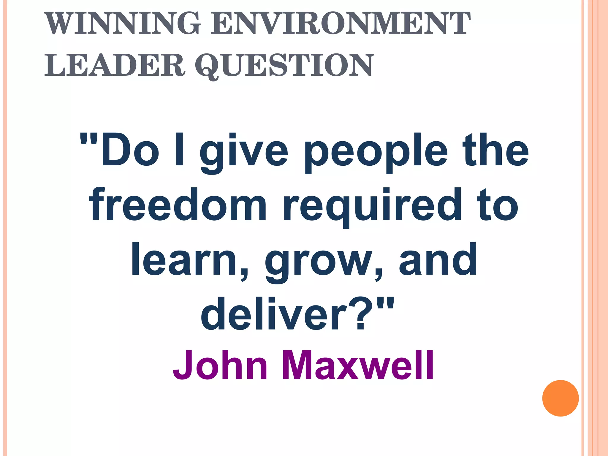 WINNING ENVIRONMENT LEADER QUESTION &quot;Do I give people the freedom required to learn, grow, and deliver?&quot;  John Maxwell 