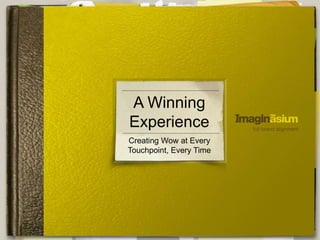 A Winning
Experience
Creating Wow at Every
Touchpoint, Every Time
 