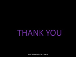 THANK YOU
ARISE TRAINING & RESEARCH CENTER
 