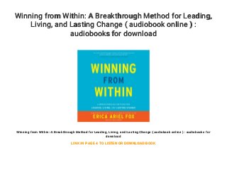 Winning from Within: A Breakthrough Method for Leading,
Living, and Lasting Change ( audiobook online ) :
audiobooks for download
Winning from Within: A Breakthrough Method for Leading, Living, and Lasting Change ( audiobook online ) : audiobooks for
download
LINK IN PAGE 4 TO LISTEN OR DOWNLOAD BOOK
 