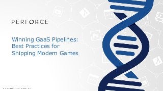 Winning GaaS Pipelines:
Best Practices for
Shipping Modern Games
 
