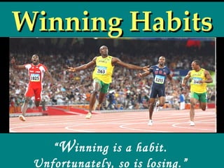 Winning Habits “ W inning is a habit.  Unfortunately, so is losing.”  