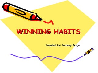 WINNING HABITS Compiled by: Pardeep Sehgal 
