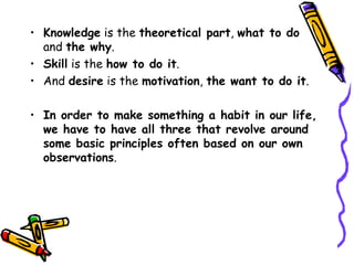<ul><li>Knowledge  is the  theoretical part ,  what to do  and  the why .  </li></ul><ul><li>Skill  is the  how to do it ....