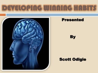 DEVELOPING WINNING HABITS
                Presented



                   By




               Scott Odigie
 