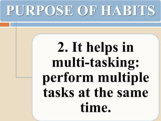 PURPOSE OF HABITS

      2. It helps in
      multi-tasking:
    perform multiple
    tasks at the same
           time.
 