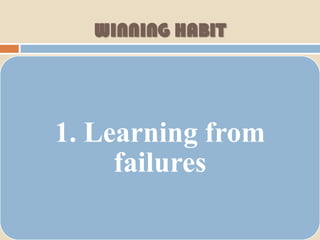WINNING HABIT




1. Learning from
     failures
 
