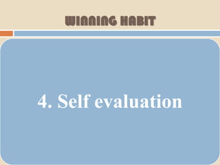 WINNING HABIT




4. Self evaluation
 