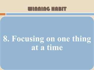 WINNING HABIT




8. Focusing on one thing
        at a time
 