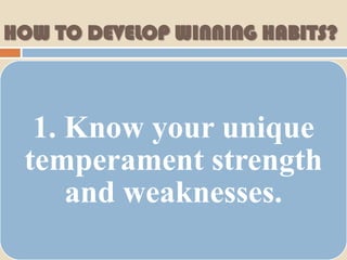 HOW TO DEVELOP WINNING HABITS?



  1. Know your unique
 temperament strength
     and weaknesses.
 