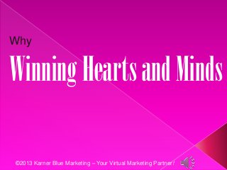 ©2013 Karner Blue Marketing – Your Virtual Marketing Partner!
Why
WinningHeartsandMinds
 