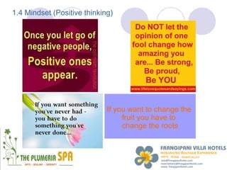 1.4 Mindset (Positive thinking)




                             If you want to change the
                                  fruit you have to
                                  change the roots
 