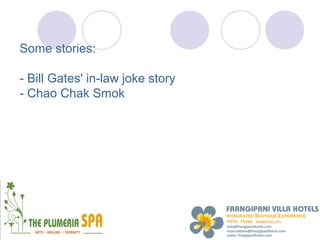 Some stories:

- Bill Gates' in-law joke story
- Chao Chak Smok
 