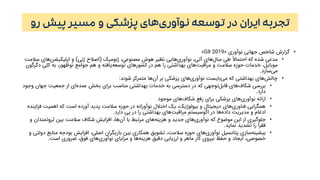 ‫پیش‬ ‫مسیر‬ ‫و‬ ‫پزشکی‬ ‫های‬‫نوآوری‬ ‫توسعه‬ ‫در‬ ‫ایران‬ ‫تجربه‬‫رو‬
•‫نوآوری‬ ‫جهانی‬ ‫شاخص‬ ‫گزارش‬GII 2019»»
•‫ژنومیک‬ ،‫مصنوعی‬ ‫هوش‬ ‫نظیر‬ ‫هایی‬‫نوآوری‬ ،‫آتی‬ ‫های‬‫سال‬ ‫طی‬ ً‫احتماال‬ ‫که‬ ‫شده‬ ‫مدعی‬(‫ژنی‬ ‫اصالح‬)‫س‬ ‫های‬‫اپلیکیشن‬ ‫و‬‫المت‬
‫دگرگ‬ ‫کلی‬ ‫به‬ ،‫نوظهور‬ ‫جوامع‬ ‫هم‬ ‫و‬ ‫یافته‬‫توسعه‬ ‫کشورهای‬ ‫در‬ ‫هم‬ ‫را‬ ‫بهداشتی‬ ‫های‬‫مراقبت‬ ‫و‬ ‫سالمت‬ ‫حوزه‬ ‫خدمات‬ ،‫موبایل‬‫ون‬
‫سازد‬‫می‬.
•‫متمرکز‬ ‫ها‬‫آن‬ ‫بر‬ ‫پزشکی‬ ‫های‬‫نوآوری‬ ‫بایست‬‫می‬ ‫که‬ ‫بهداشتی‬ ‫های‬‫چالش‬‫شوند‬:
•‫های‬‫شکاف‬ ‫بررسی‬‫توجهی‬‫قابل‬‫در‬ ‫که‬‫جهان‬ ‫جمعیت‬ ‫از‬ ‫ای‬‫عمده‬ ‫بخش‬ ‫برای‬ ‫مناسب‬ ‫بهداشتی‬ ‫خدمات‬ ‫به‬ ‫دسترسی‬‫وجود‬
‫دارد‬.
•‫های‬‫نوآوری‬ ‫ارائه‬‫های‬‫شکاف‬ ‫رفع‬ ‫برای‬ ‫پزشکی‬‫موجود‬
•‫فزای‬ ‫اهمیت‬ ‫که‬ ‫است‬ ‫آورده‬ ‫پدید‬ ‫سالمت‬ ‫حوزه‬ ‫در‬ ‫نوآورانه‬ ‫اختالل‬ ‫یک‬ ،‫بیولوژیک‬ ‫و‬ ‫دیجیتال‬ ‫های‬‫فناوری‬ ‫همگرایی‬‫نده‬
‫پی‬ ‫در‬ ‫را‬ ‫بهداشتی‬ ‫های‬‫مراقبت‬ ‫اکوسیستم‬ ‫در‬ ‫ها‬‫داده‬ ‫مدیریت‬ ‫و‬ ‫ادغام‬‫دارد‬.
•‫که‬ ‫موضوع‬ ‫این‬ ‫از‬ ‫جلوگیری‬‫ثروتمندان‬ ‫بین‬ ‫سالمت‬ ‫شکاف‬ ‫افزایش‬ ،‫ها‬‫آن‬ ‫با‬ ‫مرتبط‬ ‫های‬‫هزینه‬ ‫و‬ ‫جدید‬ ‫های‬‫نوآوری‬‫و‬
‫تشدید‬ ‫را‬ ‫فقرا‬‫نماید‬.
•‫سازی‬‫بیشینه‬‫مناب‬ ‫بودجه‬ ‫افزایش‬ ،‫اصلی‬ ‫بازیگران‬ ‫بین‬ ‫همکاری‬ ‫تشویق‬ ،‫سالمت‬ ‫حوزه‬ ‫های‬‫نوآوری‬ ‫پتانسیل‬‫و‬ ‫دولتی‬ ‫ع‬
‫است‬ ‫ضروری‬ ،‫فوق‬ ‫های‬‫نوآوری‬ ‫مزایای‬ ‫و‬ ‫ها‬‫هزینه‬ ‫دقیق‬ ‫ارزیابی‬ ‫و‬ ‫ماهر‬ ‫کار‬ ‫نیروی‬ ‫حفظ‬ ‫و‬ ‫ایجاد‬ ،‫خصوصی‬.
 