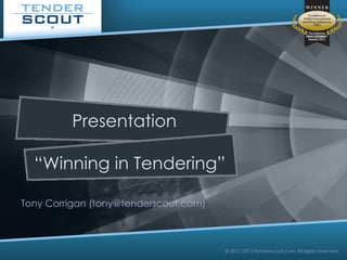 “Winning in Tendering”
Presentation
Tony Corrigan (tony@tenderscout.com)
 