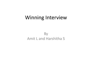 Winning Interview

          By
Amit L and Harshitha S
 