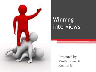 Winning
interviews




  Presented by
  Madhupriya B.S
  Rashmi G
 
