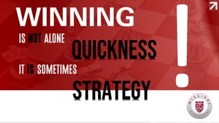 !WINNING
IS NOT ALONE
QUICKNESS
IT IS SOMETIMES
STRATEGY
 