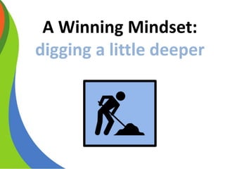 A Winning Mindset:
digging a little deeper
 