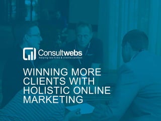 WINNING MORE
CLIENTS WITH
HOLISTIC ONLINE
MARKETING
 