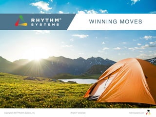 Copyright © 2017 Rhythm Systems, Inc. rhythmsystems.comRhythm®
University
WINNING MOVES
 