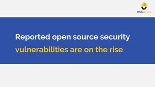 Reported open source security
vulnerabilities are on the rise
 
