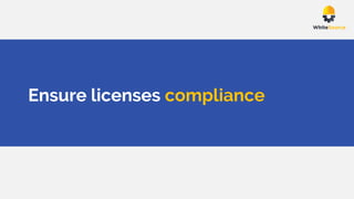 Ensure licenses compliance
 
