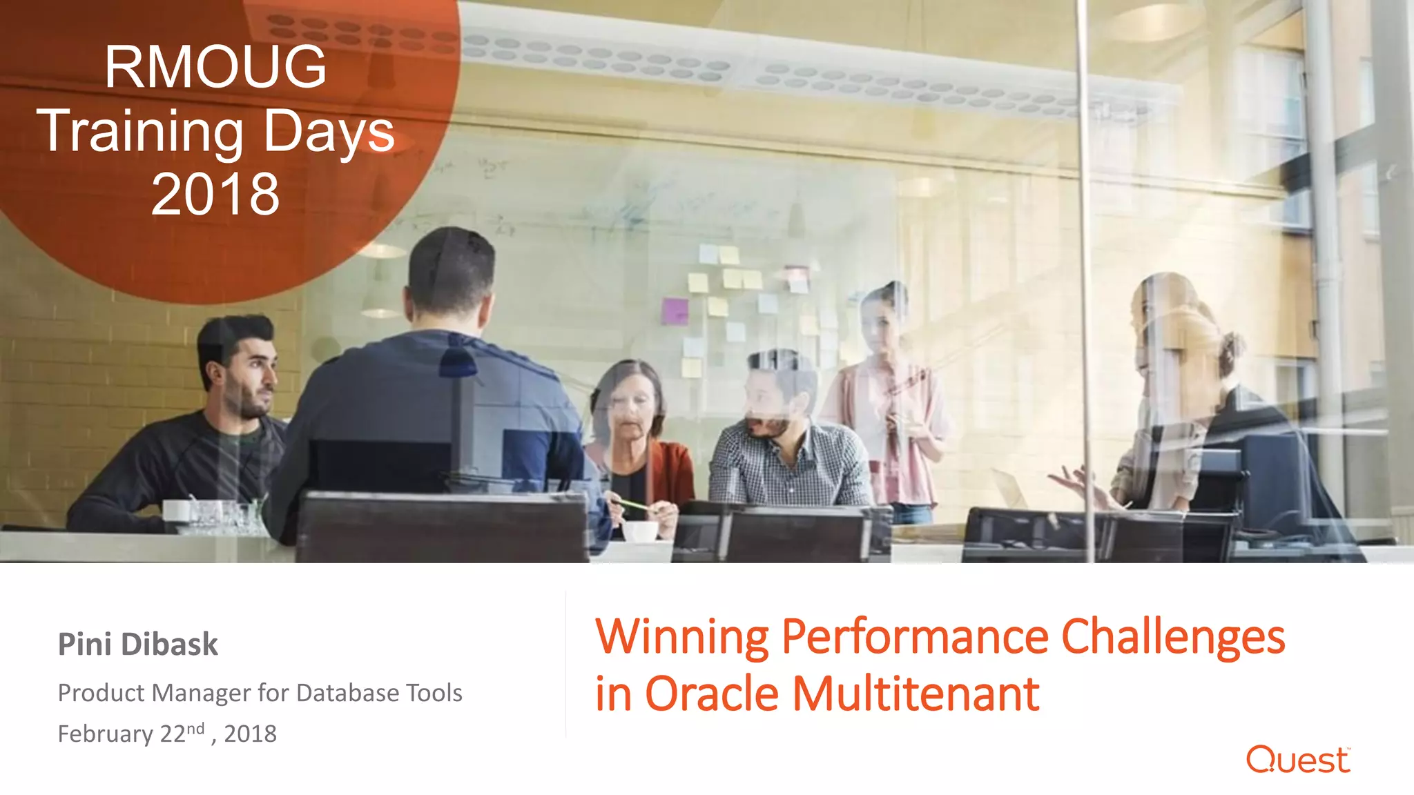Winning Performance Challenges
in Oracle MultitenantProduct Manager for Database Tools
February 22nd , 2018
Pini Dibask
RMOUG
Training Days
2018
 