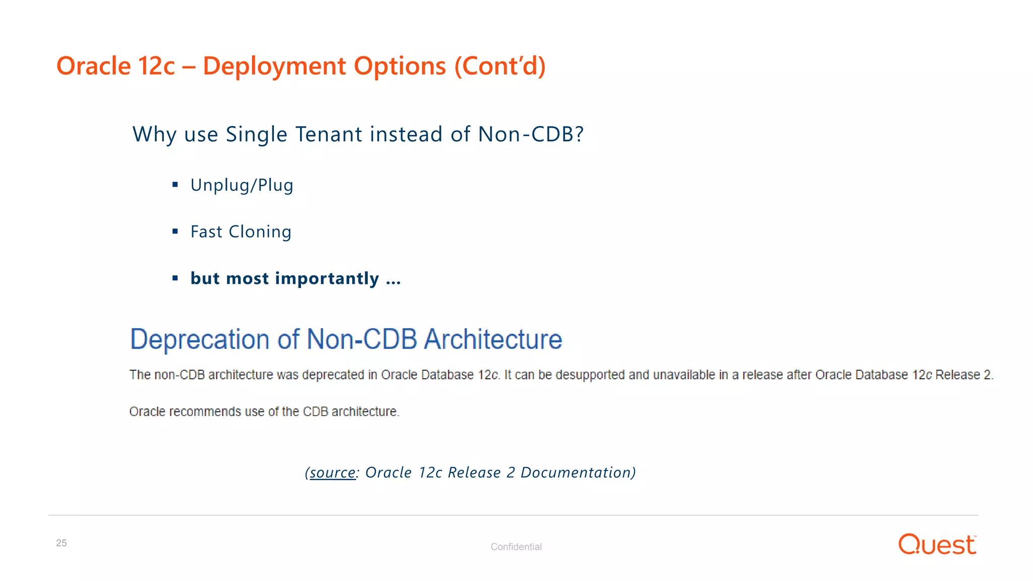 Confidential25
Why use Single Tenant instead of Non-CDB?
 Unplug/Plug
 Fast Cloning
 but most importantly …
(source: Oracle 12c Release 2 Documentation)
Oracle 12c – Deployment Options (Cont’d)
 