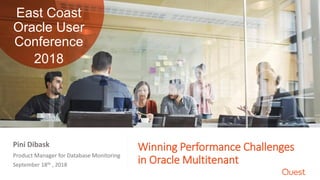 Winning Performance Challenges
in Oracle Multitenant
Product Manager for Database Monitoring
September 18th , 2018
Pini Dibask
East Coast
Oracle User
Conference
2018
 