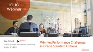 Winning Performance Challenges
in Oracle Standard Editions
Product Manager for Database Monitoring
October 4th , 2018
Pini Dibask
IOUG
Webinar
 