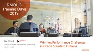 Winning Performance Challenges
in Oracle Standard Editions
Product Manager for Database Monitoring
Feb 21st , 2019
Pini Dibask
RMOUG
Training Days
2019
 