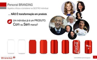 © 2016 WINNING Scientific Management 12
Personal BRANDING
Aspetos críticos a considerar na GESTÃO individual
… NÃO É transformação em produto
Um indivíduo já é um PRODUTO.
Com ou Sem marca?
You
?
 
