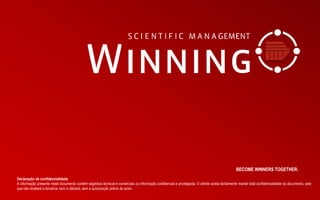 BECOME WINNERS TOGETHER.
Declaração de confidencialidade
A informação presente neste documento contém segredos técnicos e comerciais ou informação confidencial e privilegiada. O cliente aceita tacitamente manter total confidencialidade do documento, pelo
que não revelará a terceiros nem a utilizará, sem a autorização prévia do autor.
 
