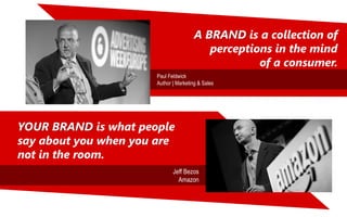 © 2016 WINNING Scientific Management
Jeff Bezos
Amazon
YOUR BRAND is what people
say about you when you are
not in the room.
Paul Feldwick
Author | Marketing & Sales
A BRAND is a collection of
perceptions in the mind
of a consumer.
 