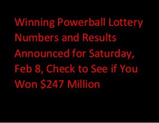 Winning Powerball Lottery
Numbers and Results
Announced for Saturday,
Feb 8, Check to See if You
Won $247 Million

 