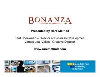 Presented by Rare Method

Kent Speakman – Director of Business Development
       James Leal-Valias –Creative Director

             www.raremethod.com
 