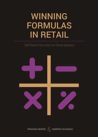 WINNING
FORMULAS
IN RETAIL.....................................................................
PRAKASH MENON ANDREW CAVANAGH
&
108 Retail Formulas for Retail Mastery
 