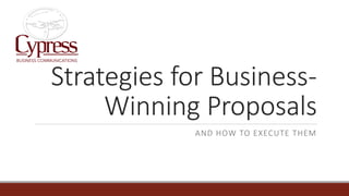 Strategies for Business-
Winning Proposals
AND HOW TO EXECUTE THEM
 