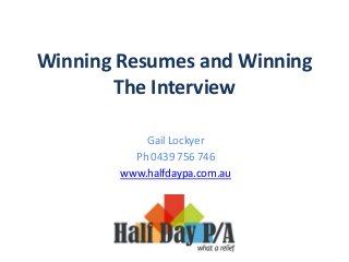 Winning Resumes and Winning
The Interview
Gail Lockyer
Ph 0439 756 746
www.halfdaypa.com.au
 