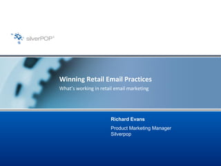 Winning Retail Email Practices What’s working in retail email marketing Richard Evans Product Marketing Manager Silverpop 