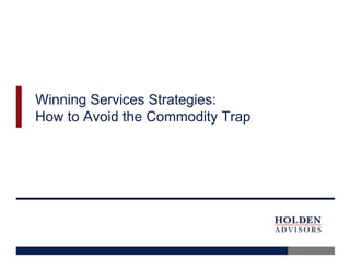 Winning Services Strategies:
How to Avoid the Commodity Trap
 