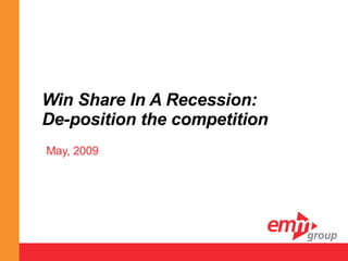 Win Share In A Recession: De-position the competition May, 2009 