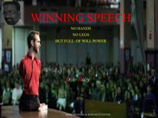 WINNING SPEECH
NO HANDS
NO LEGS
BUT FULL OF WILL POWER
1
by
Arise Roby
ARISE TRAINING & RESEARCH CENTER
 